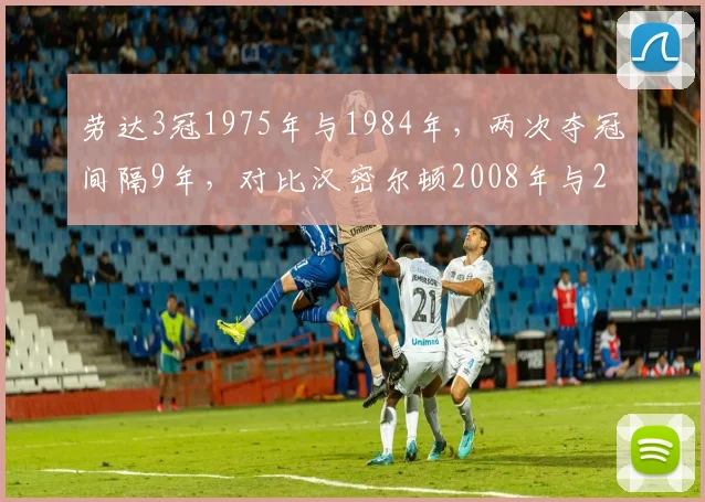 劳达3冠1975年与1984年，两次夺冠间隔9年，对比汉密尔顿2008年与2020年间隔12年